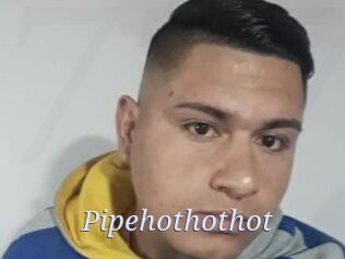 Pipehothothot