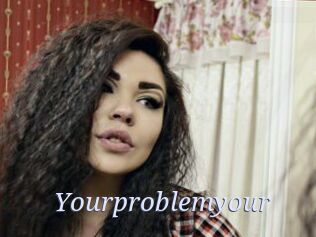 Yourproblemyour